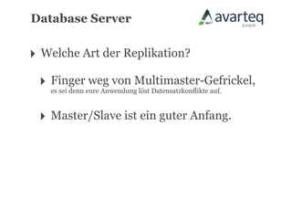 Database Server


‣ Welche Art der Replikation?
 ‣ Fingereure AnwendungMultimaster-Gefrickel,
   es sei denn
               weg von
                       löst Datensatzkonflikte auf.



 ‣ Master/Slave ist ein guter Anfang.
 