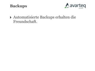 Backups


‣ Automatisierte Backups erhalten die
  Freundschaft.
 