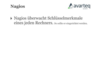Nagios


‣ Nagios überwacht Schlüsselmerkmale
 eines jeden Rechners. So sollte er eingerichtet werden.
 