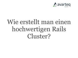 Wie erstellt man einen
 hochwertigen Rails
       Cluster?
 