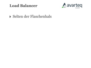 Load Balancer


‣ Selten der Flaschenhals
 