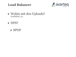 Load Balancer


‣ Wohin etc. den Uploads?
  Profilbilder,
                mit


‣ NFS?
 ‣ SPOF
 