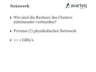 Netzwerk


‣ Wie sind die Rechner des Clusters
  miteinander verbunden?

‣ Privates (!) physikalisches Netzwerk
‣ >= 1 GBit/s
 
