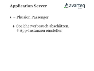 Application Server


‣ = Phusion Passenger
 ‣ Speicherverbrauch abschätzen,
   # App-Instanzen einstellen
 