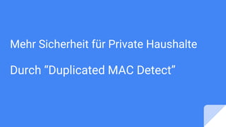 Mehr Sicherheit für Private Haushalte
durch
“Duplicated MAC Detect”
 