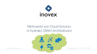 Mehrwerte von Cloud-Services
in hybriden DWH-Architekturen
Stefan Kirner Stuttgart, 29.11.2018
 