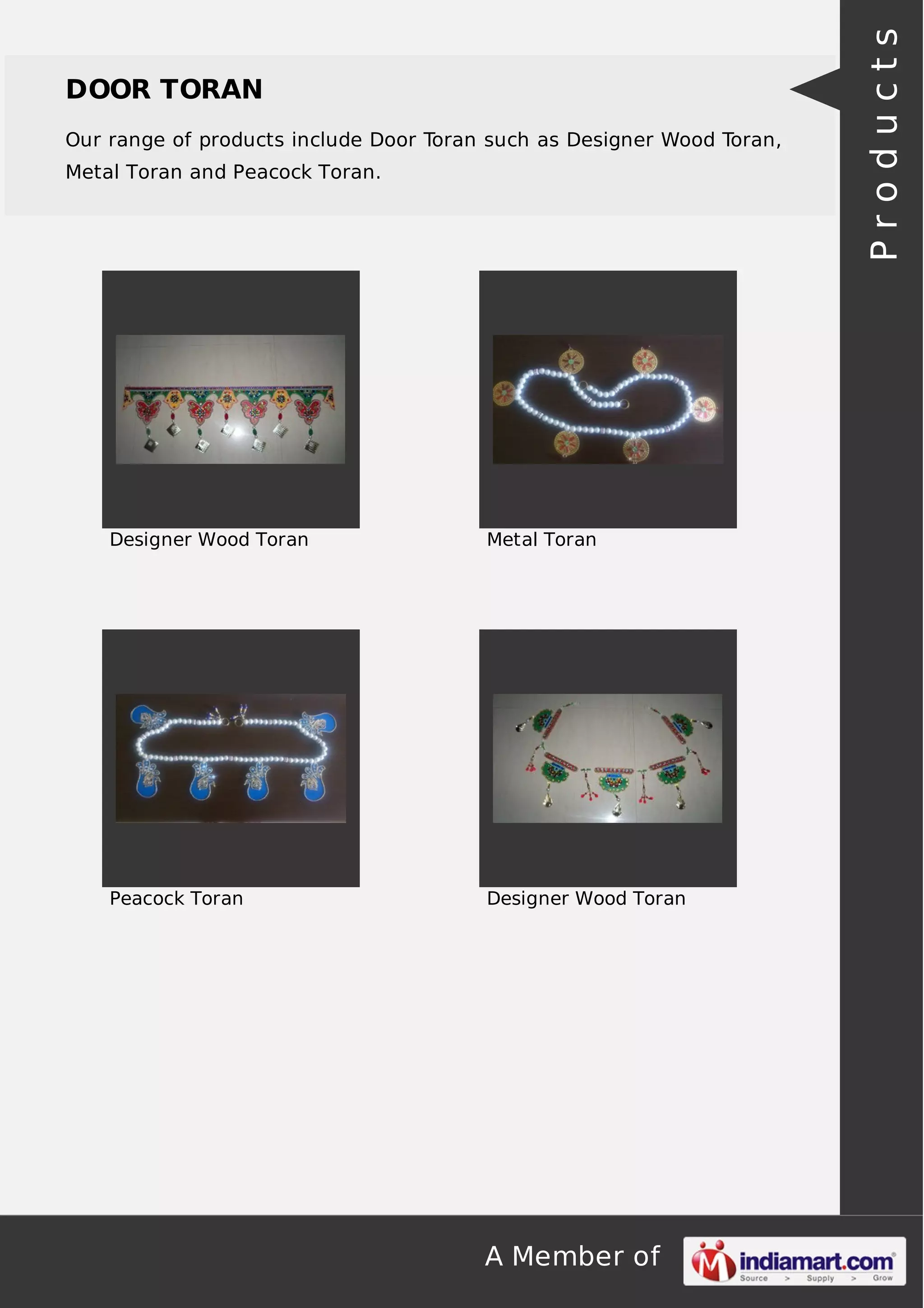 A Member of
DOOR TORAN
Our range of products include Door Toran such as Designer Wood Toran,
Metal Toran and Peacock Toran.
Designer Wood Toran Metal Toran
Peacock Toran Designer Wood Toran Products
 