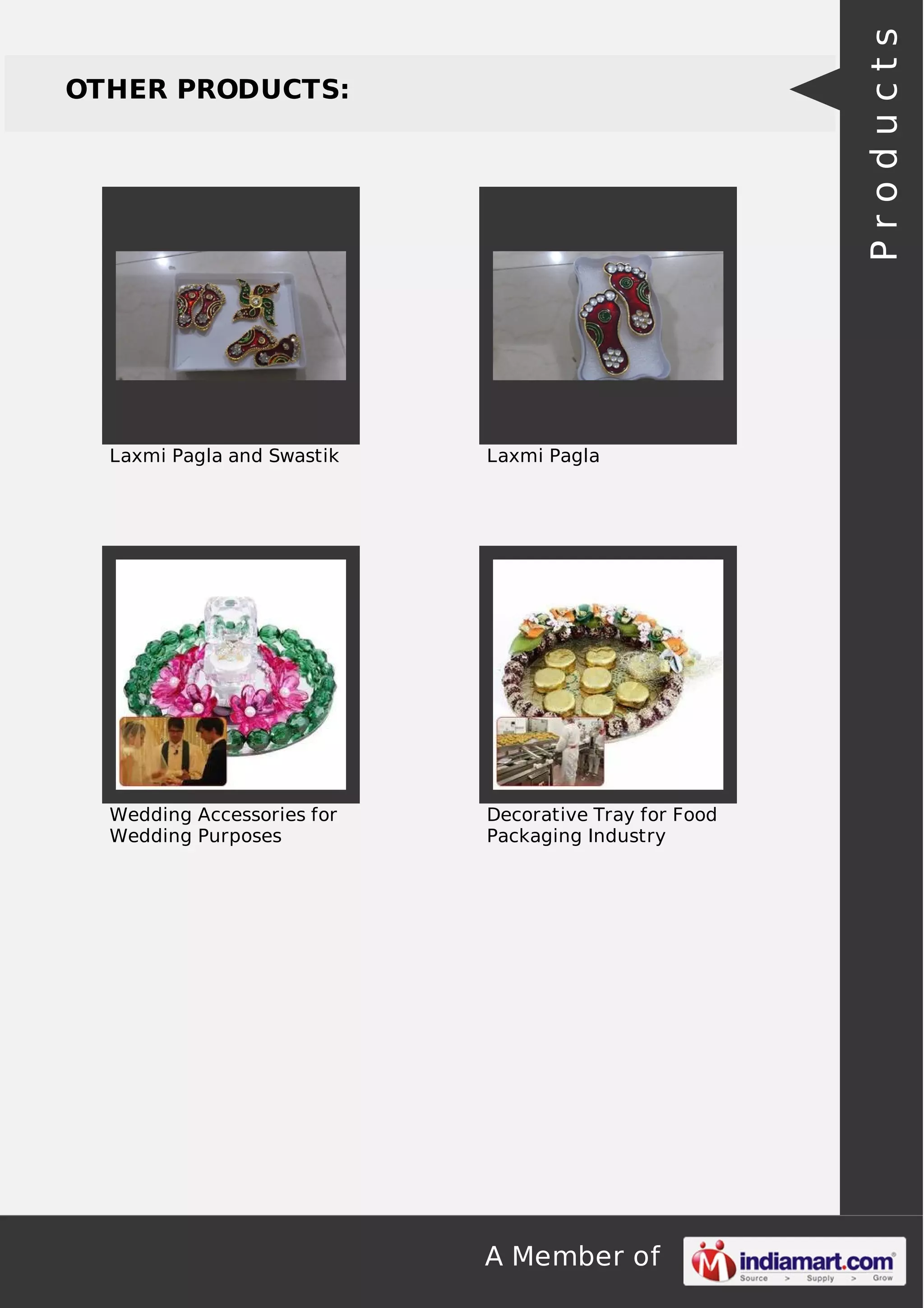 A Member of
OTHER PRODUCTS:
Laxmi Pagla and Swastik Laxmi Pagla
Wedding Accessories for
Wedding Purposes
Decorative Tray for Food
Packaging Industry
Products
 