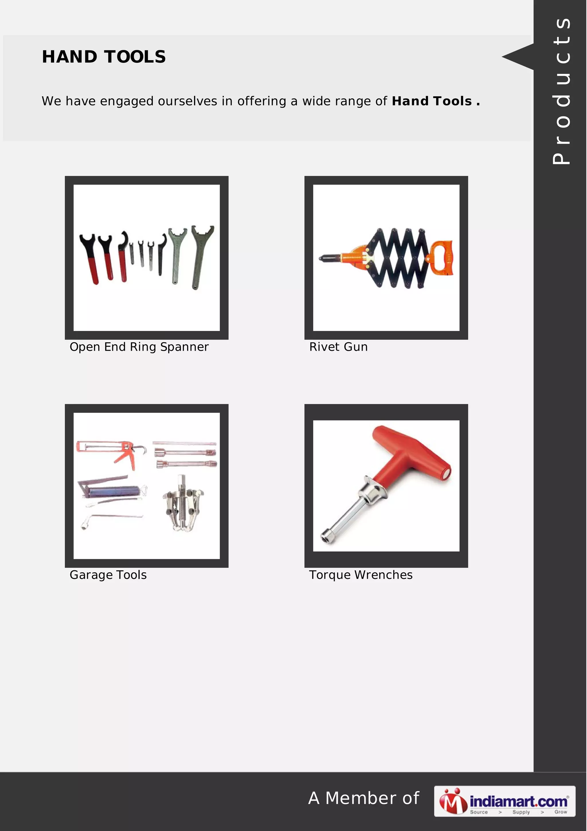 A Member of
HAND TOOLS
We have engaged ourselves in offering a wide range of Hand Tools .
Open End Ring Spanner Rivet Gun
Garage Tools Torque Wrenches
Products
 