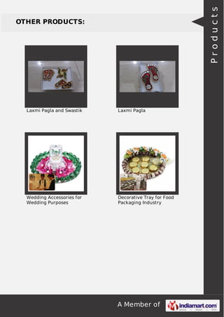 A Member of
OTHER PRODUCTS:
Laxmi Pagla and Swastik Laxmi Pagla
Wedding Accessories for
Wedding Purposes
Decorative Tray for Food
Packaging Industry
Products
 