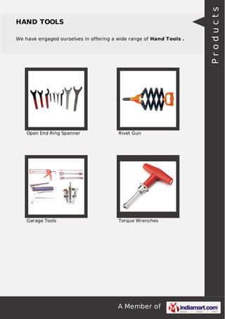 A Member of
HAND TOOLS
We have engaged ourselves in offering a wide range of Hand Tools .
Open End Ring Spanner Rivet Gun
Garage Tools Torque Wrenches
Products
 