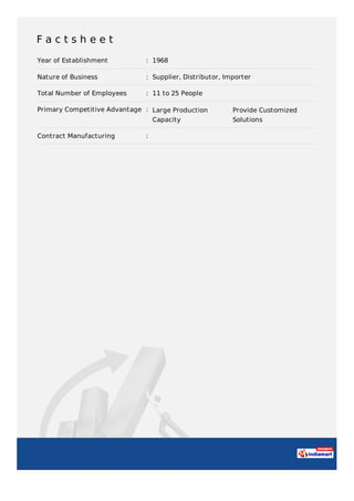 F a c t s h e e t
Year of Establishment : 1968
Nature of Business : Supplier, Distributor, Importer
Total Number of Employees : 11 to 25 People
Primary Competitive Advantage : Large Production
Capacity
Provide Customized
Solutions
Contract Manufacturing :
 