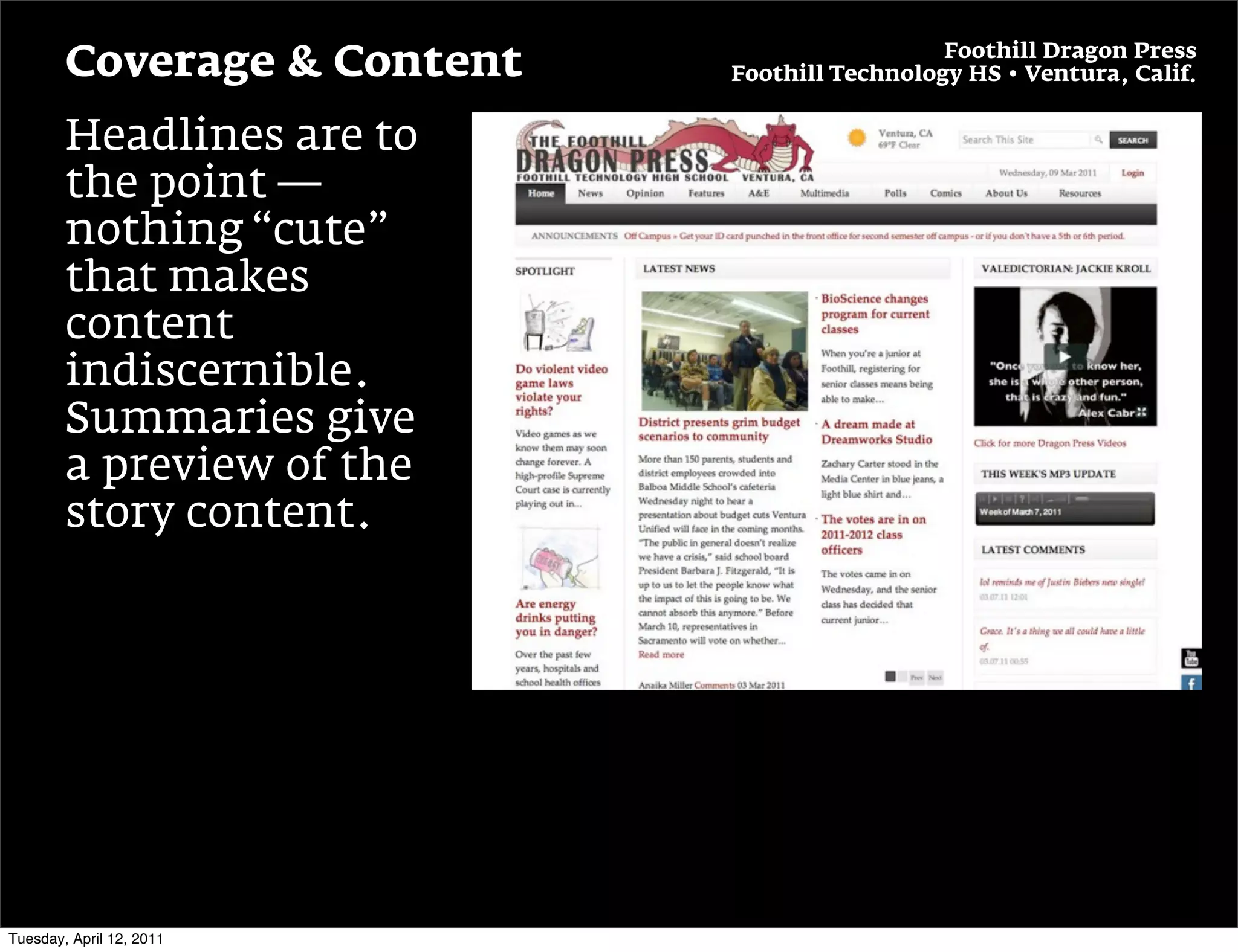 Foothill Dragon Press
        Coverage & Content   Foothill Technology HS • Ventura, Calif.


        Headlines are to
        the point —
        nothing “cute”
        that makes
        content
        indiscernible.
        Summaries give
        a preview of the
        story content.




Tuesday, April 12, 2011
 