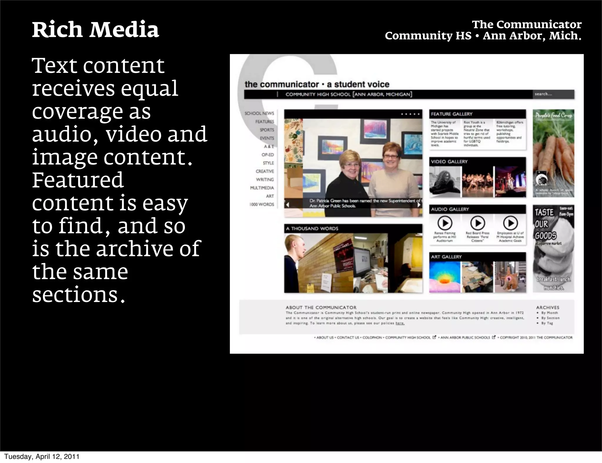 The Communicator
        Rich Media          Community HS • Ann Arbor, Mich.


        Text content
        receives equal
        coverage as
        audio, video and
        image content.
        Featured
        content is easy
        to find, and so
        is the archive of
        the same
        sections.




Tuesday, April 12, 2011
 