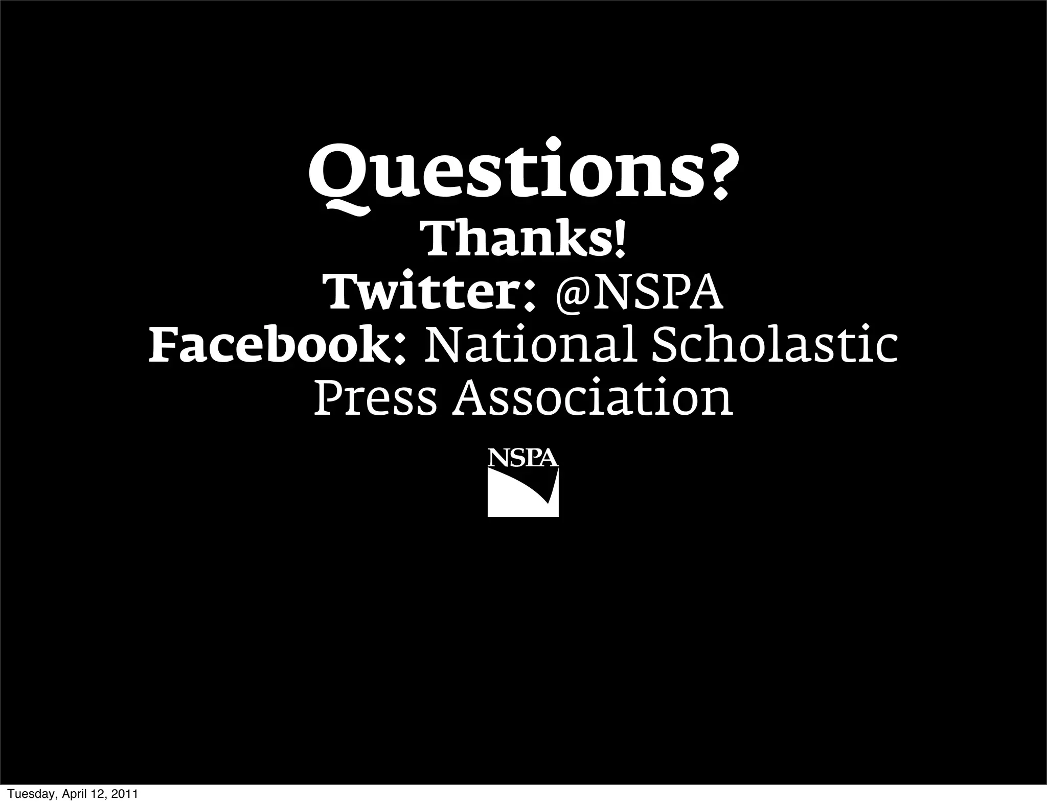 Questions?
                                    Thanks!
                                Twitter: @NSPA
                          Facebook: National Scholastic
                                Press Association




Tuesday, April 12, 2011
 