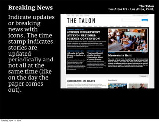 The Talon
        Breaking News      Los Altos HS • Los Altos, Calif.


        Indicate updates
        or breaking
        news with
        icons. The time
        stamp indicates
        stories are
        updated
        periodically and
        not all at the
        same time (like
        on the day the
        paper comes
        out).




Tuesday, April 12, 2011
 