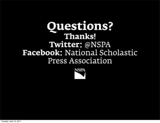 Questions?
                                    Thanks!
                                Twitter: @NSPA
                          Facebook: National Scholastic
                                Press Association




Tuesday, April 12, 2011
 