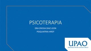 PSICOTERAPIA
DRA ERICKA DIAZ LEON
PSIQUIATRIA-HRDT
 