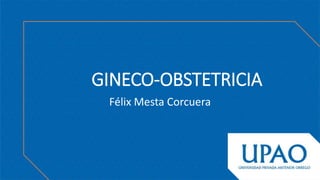 GINECO-OBSTETRICIA
Félix Mesta Corcuera
 