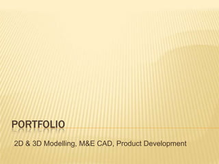 Portfolio 2D & 3D Modelling, M&E CAD, Product Development 