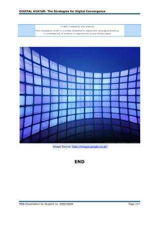 DIGITAL AVATAR- The Strategies for Digital Convergence




                                            END




MBA Dissertation by Student no. 099018609                Page 117
 