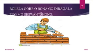BOLELA GORE O BONA GO DIRAGALA
ENG MO SESWANTšHONG.
6/20/2022
Mna. MASHABA BF.
2
 