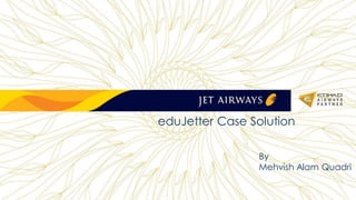 eduJetter Case Solution
By
Mehvish Alam Quadri
 