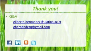 Thank you!
• Q&A
  – gilberto.hernandez@ulatina.ac.cr
  – ghernandezq@gmail.com




                                       15
 