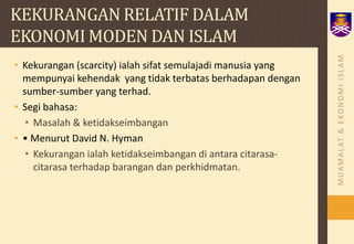 KEKURANGAN RELATIF DALAM EKONOMI MODEN DAN ISLAMKekurangan(scarcity) ialahsifatsemulajadimanusiayang mempunyaikehendak  yang tidakterbatasberhadapandengansumber-sumber yang terhad.Segibahasa:Masalah& ketidakseimbangan• Menurut David N. HymanKekuranganialahketidakseimbangandi antaracitarasa-citarasaterhadapbarangandanperkhidmatan.
