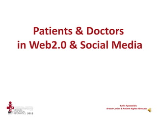 Patients & Doctors
in Web2.0 & Social Media



                              Kathi Apostolidis
                 Breast Cancer & Patient Rights Advocate
 