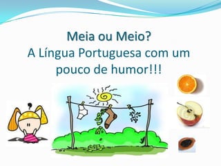 Meia ou Meio? A Língua Portuguesa com um pouco de humor!!!  