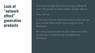 Lack of
”network
effect”
generative
products
Too many startups think that by simply adding the
word “blockchain” to their ...