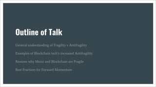 Outline of Talk
General understanding of Fragility v Antifragility
Examples of Blockchain tech’s increased Antifragility
R...