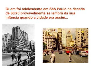 Quem foi adolescente em São Paulo na década de 60/70 provavelmente se lembra da sua infância quando a cidade era assim... 