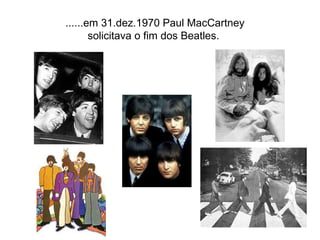 ......em 31.dez.1970 Paul MacCartney solicitava o fim dos Beatles.    