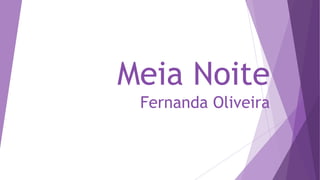 Meia Noite
Fernanda Oliveira
 