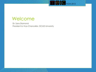 AGM 2012




Welcome
Dr. Sara Diamond
President & Vice-Chancellor, OCAD University
 