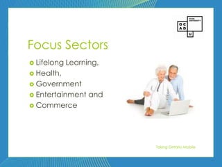 55




Focus Sectors
 Lifelong   Learning,
 Health,
 Government
 Entertainment    and
 Commerce




                              Taking Ontario Mobile
 