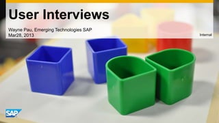 User Interviews
Wayne Pau, Emerging Technologies SAP
Mar28, 2013

Internal

 