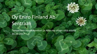 Oy Eniro Finland Ab
Sentraali
Tampereen myyntikonttori ja mitä me ollaan siitä mieltä.
30.10.2017
 