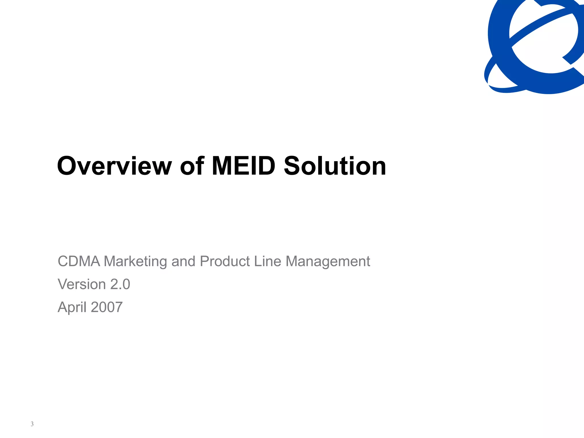 3
Overview of MEID Solution
CDMA Marketing and Product Line Management
Version 2.0
April 2007
 
