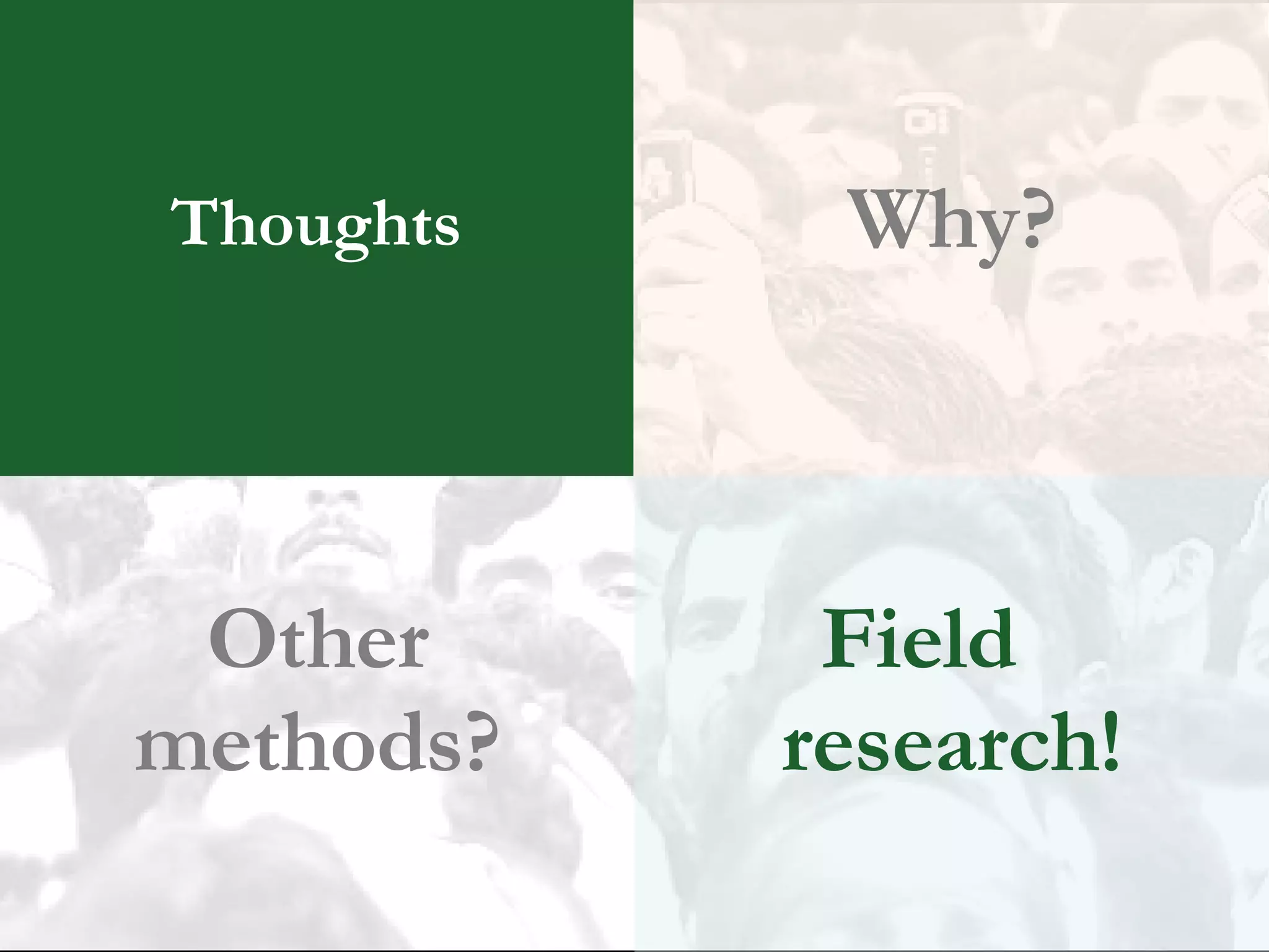 Thoughts Why? Other methods? Field  research! 