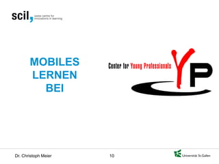 Dr. Christoph Meier 10 
MOBILES LERNEN BEI  