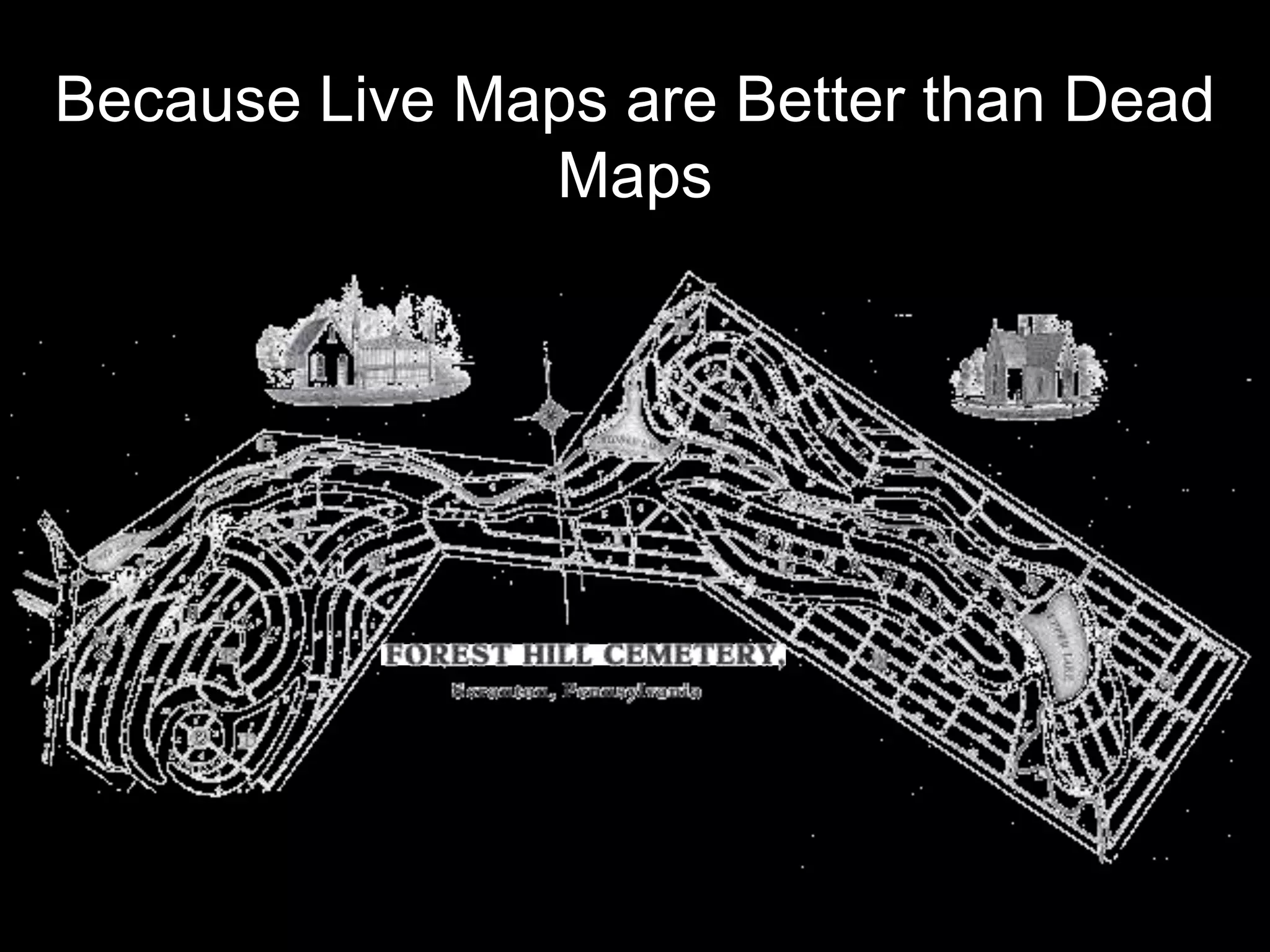 Because Live Maps are Better than Dead Maps