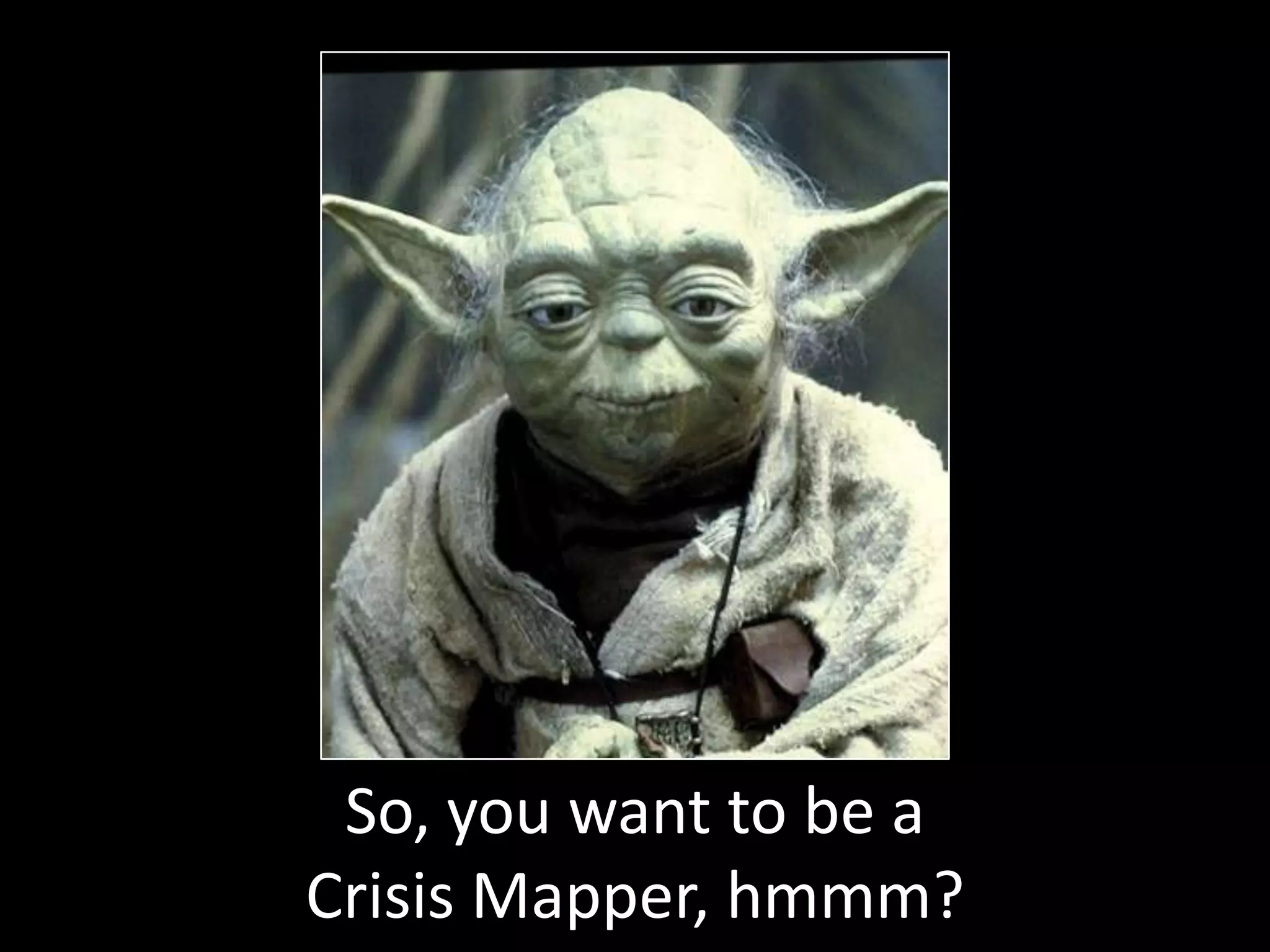 So, you want to be a Crisis Mapper, hmmm?