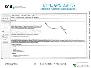 © scil All rights reserved.
DTTL: GPS CoP (3)
(Bereich "Global Public Service")
Dr. Christoph Meier 38 08.10.2013
Quelle:vanDam(2011):NextLearning,Unwrapped,S.158ff.
 