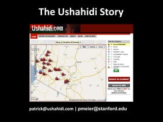 The Ushahidi Story patrick@ushahidi.com | pmeier@stanford.edu 