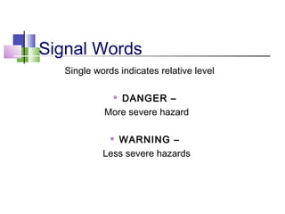 Signal Words
Single words indicates relative level
 DANGER –
More severe hazard
 WARNING –
Less severe hazards
 