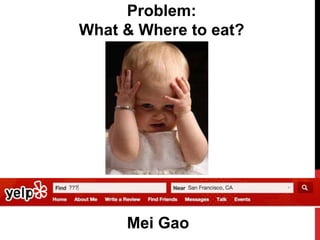 Problem:
What & Where to eat?
Mei Gao
 