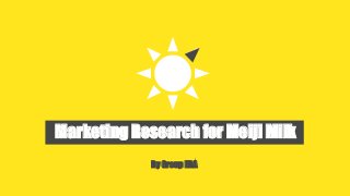 Marketing Research for Meiji Milk
By Group ERA
 